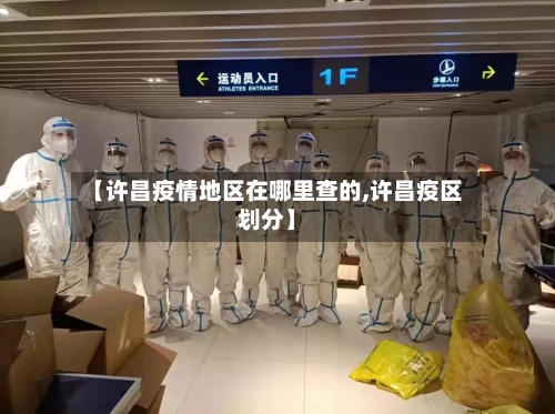 【许昌疫情地区在哪里查的,许昌疫区划分】-第1张图片