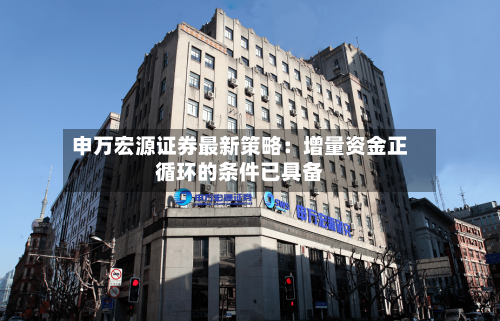 申万宏源证券最新策略：增量资金正循环的条件已具备-第3张图片