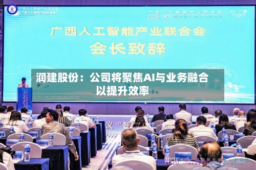 润建股份：公司将聚焦AI与业务融合以提升效率-第1张图片