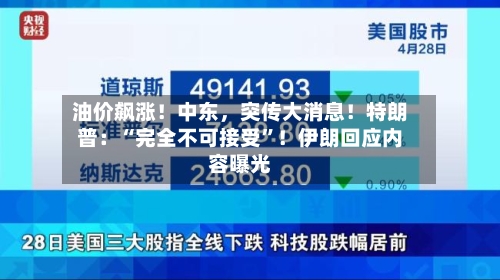 油价飙涨！中东	，突传大消息！特朗普：“完全不可接受”！伊朗回应内容曝光-第2张图片