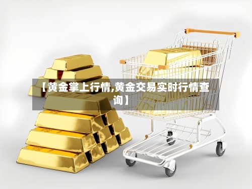 【黄金掌上行情,黄金交易实时行情查询】-第2张图片