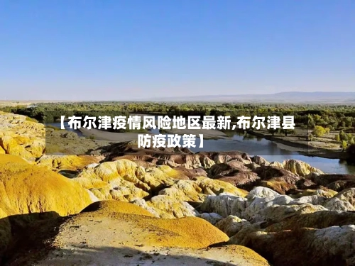 【布尔津疫情风险地区最新,布尔津县防疫政策】-第2张图片