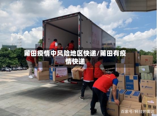 莆田疫情中风险地区快递/莆田有疫情快递-第1张图片