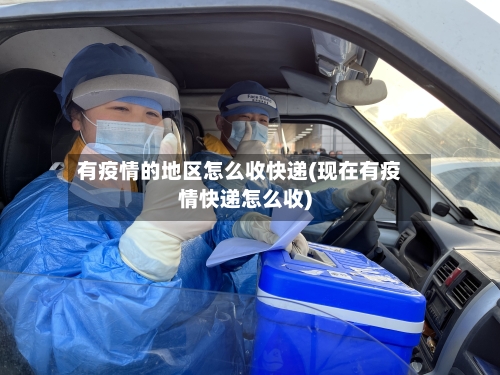 有疫情的地区怎么收快递(现在有疫情快递怎么收)-第2张图片