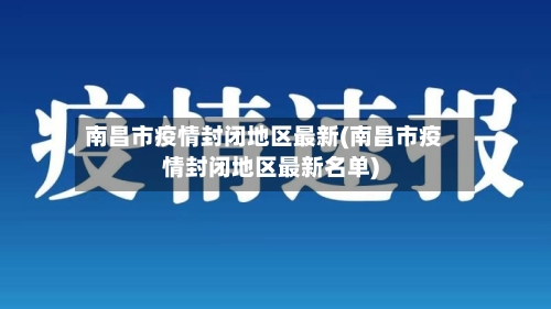 南昌市疫情封闭地区最新(南昌市疫情封闭地区最新名单)-第1张图片
