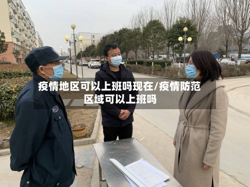 疫情地区可以上班吗现在/疫情防范区域可以上班吗-第1张图片