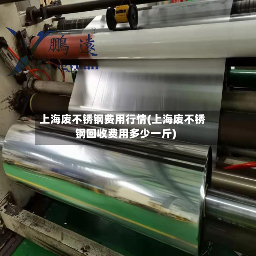 上海废不锈钢费用行情(上海废不锈钢回收费用多少一斤)-第1张图片