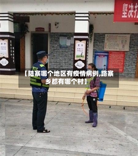 【陆寨哪个地区有疫情病例,路寨乡都有哪个村】-第1张图片
