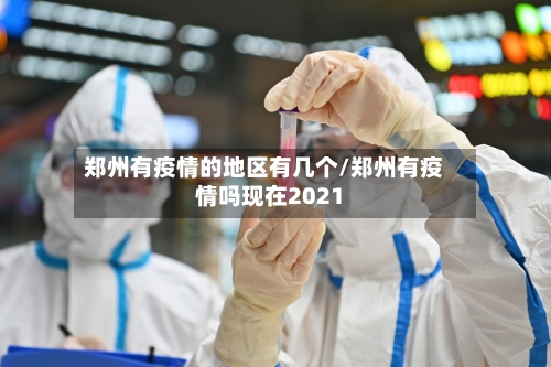 郑州有疫情的地区有几个/郑州有疫情吗现在2021-第1张图片