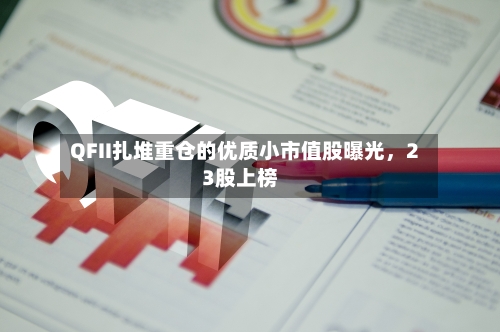 QFII扎堆重仓的优质小市值股曝光	，23股上榜-第2张图片