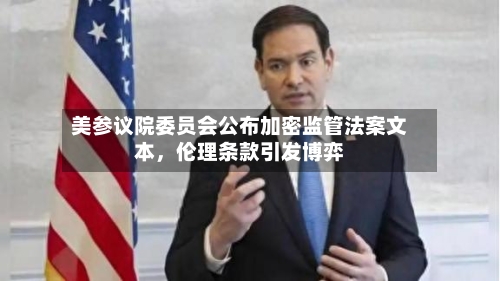 美参议院委员会公布加密监管法案文本，伦理条款引发博弈-第1张图片