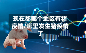 现在都哪个地区有猪疫情/哪里发生猪疫情了-第1张图片