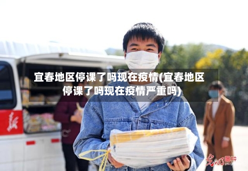 宜春地区停课了吗现在疫情(宜春地区停课了吗现在疫情严重吗)-第1张图片