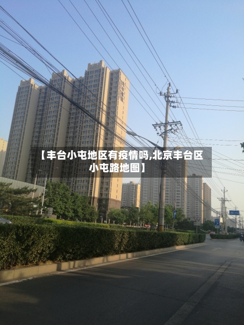 【丰台小屯地区有疫情吗,北京丰台区小屯路地图】-第2张图片