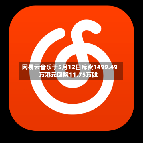 网易云音乐于5月12日斥资1499.49万港元回购11.75万股-第1张图片