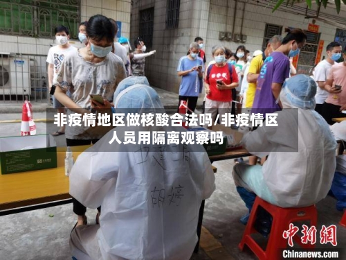 非疫情地区做核酸合法吗/非疫情区人员用隔离观察吗-第1张图片