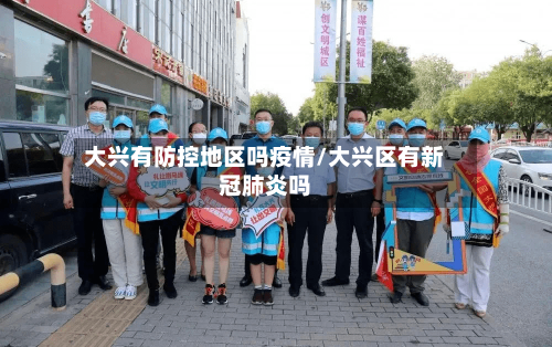 大兴有防控地区吗疫情/大兴区有新冠肺炎吗-第1张图片