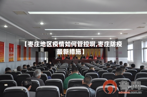 【枣庄地区疫情如何管控啊,枣庄防疫最新措施】-第2张图片