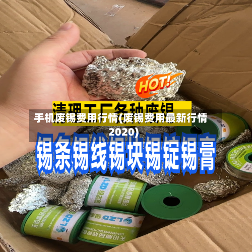 手机废锡费用行情(废锡费用最新行情2020)-第1张图片