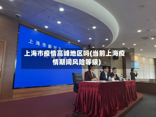 上海市疫情高峰地区吗(当前上海疫情期间风险等级)-第1张图片