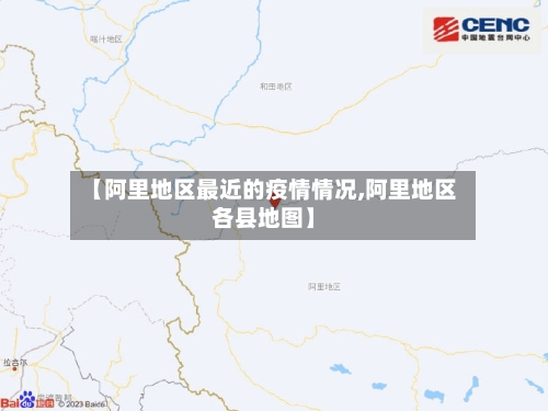 【阿里地区最近的疫情情况,阿里地区各县地图】-第3张图片