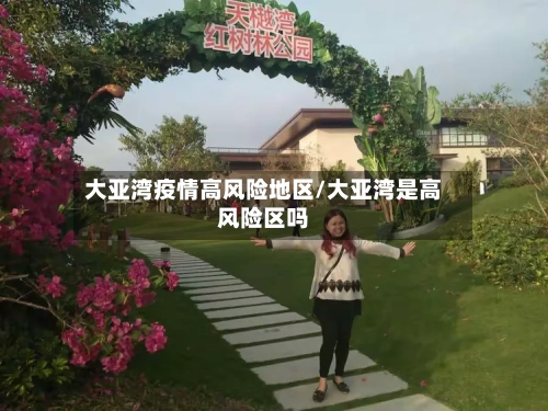 大亚湾疫情高风险地区/大亚湾是高风险区吗-第2张图片