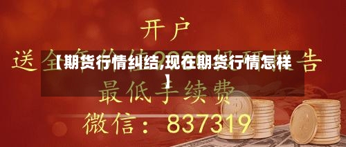 【期货行情纠结,现在期货行情怎样】-第1张图片