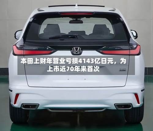 本田上财年营业亏损4143亿日元，为上市近70年来首次-第3张图片