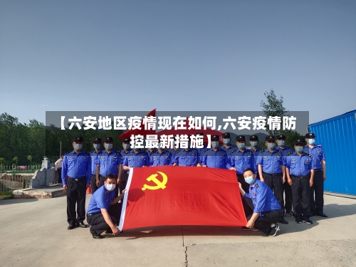 【六安地区疫情现在如何,六安疫情防控最新措施】-第1张图片