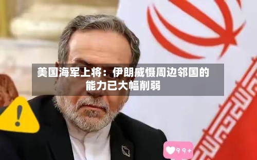 美国海军上将:伊朗威慑周边邻国的能力已大幅削弱-第2张图片