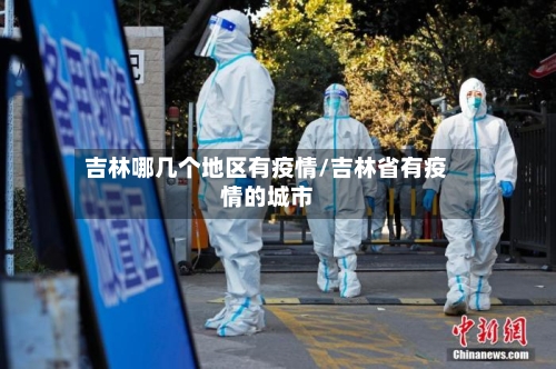 吉林哪几个地区有疫情/吉林省有疫情的城市-第1张图片