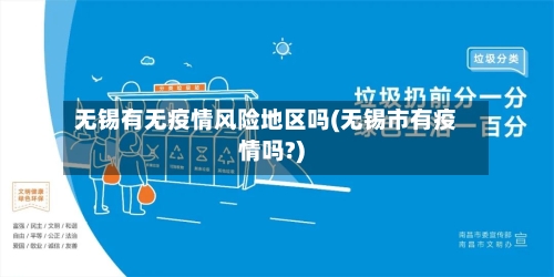 无锡有无疫情风险地区吗(无锡市有疫情吗?)-第1张图片
