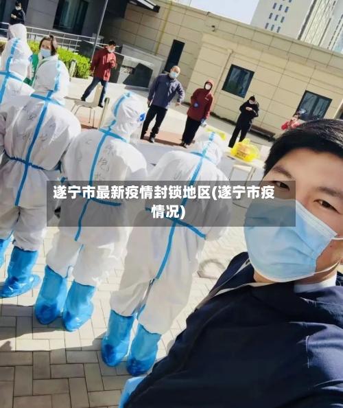 遂宁市最新疫情封锁地区(遂宁市疫情况)-第1张图片