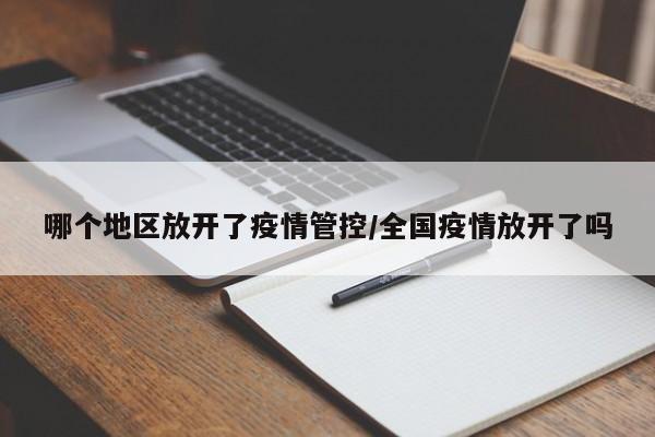 哪个地区放开了疫情管控/全国疫情放开了吗