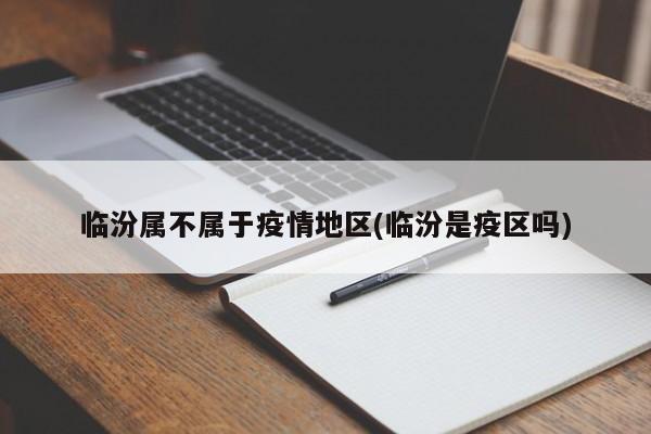 临汾属不属于疫情地区(临汾是疫区吗)