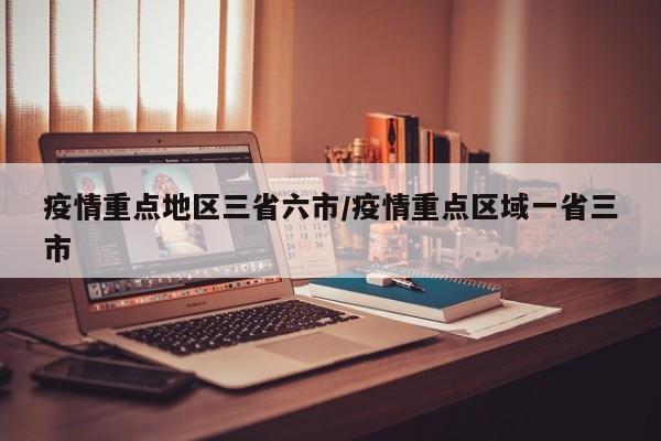 疫情重点地区三省六市/疫情重点区域一省三市