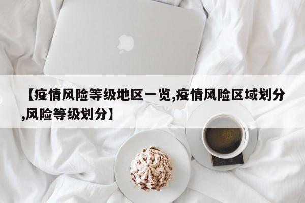 【疫情风险等级地区一览,疫情风险区域划分,风险等级划分】