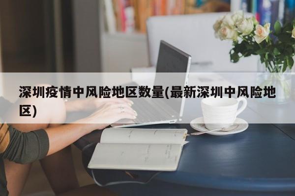 深圳疫情中风险地区数量(最新深圳中风险地区)