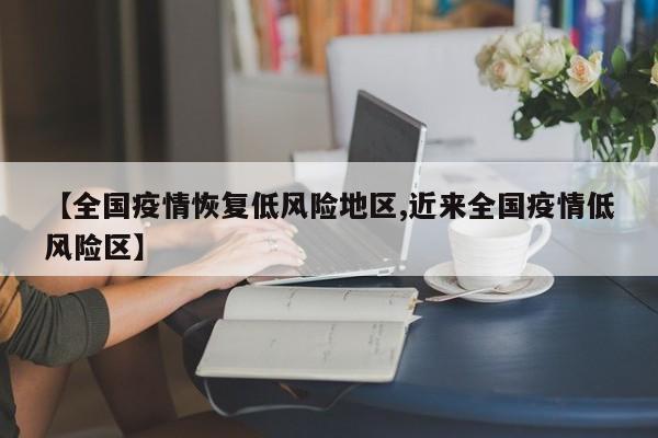 【全国疫情恢复低风险地区,近来全国疫情低风险区】