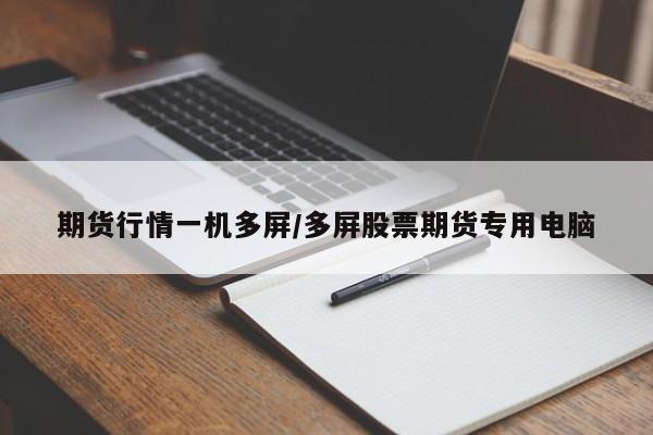 期货行情一机多屏/多屏股票期货专用电脑