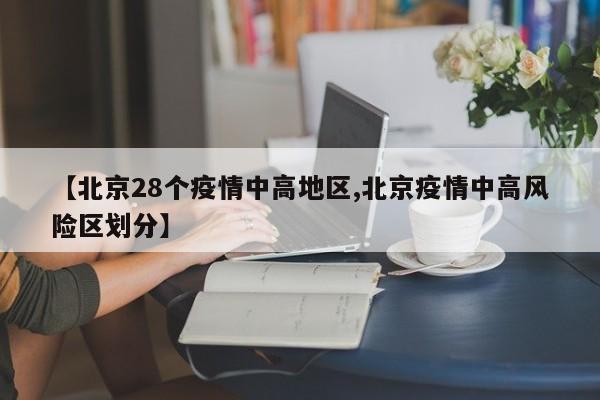 【北京28个疫情中高地区,北京疫情中高风险区划分】