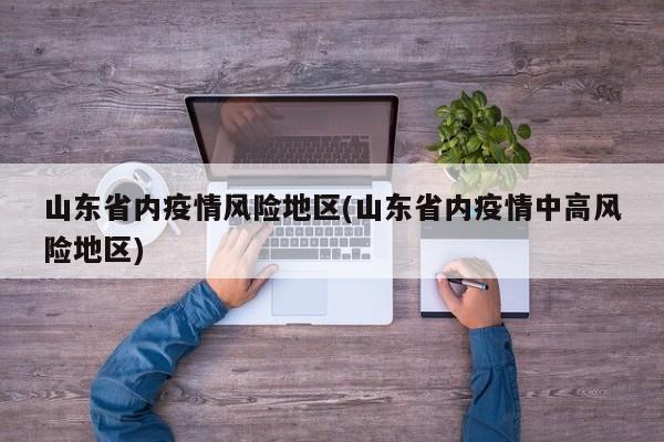 山东省内疫情风险地区(山东省内疫情中高风险地区)