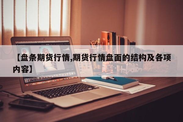【盘条期货行情,期货行情盘面的结构及各项内容】