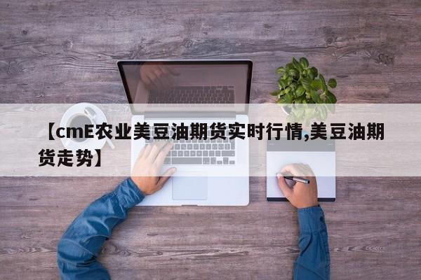 【cmE农业美豆油期货实时行情,美豆油期货走势】
