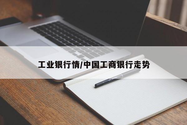 工业银行情/中国工商银行走势