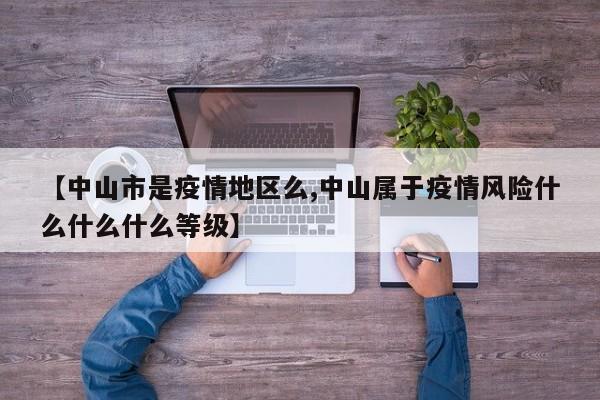 【中山市是疫情地区么,中山属于疫情风险什么什么什么等级】