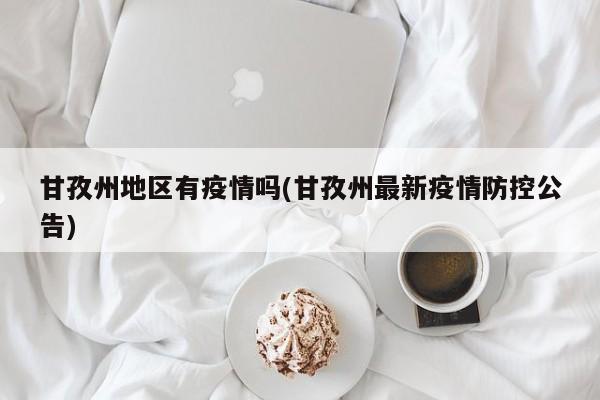 甘孜州地区有疫情吗(甘孜州最新疫情防控公告)