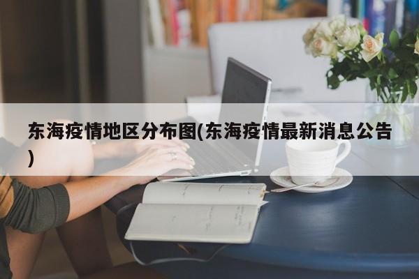 东海疫情地区分布图(东海疫情最新消息公告)