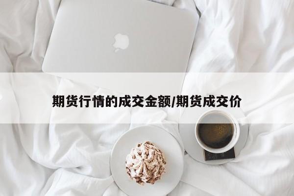 期货行情的成交金额/期货成交价