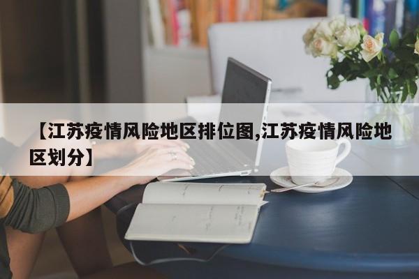 【江苏疫情风险地区排位图,江苏疫情风险地区划分】